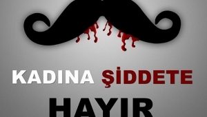 KADINA YÖNELİK ŞİDDET DURDURULAMIYOR..