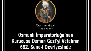 OSMAN BEY’İ VEFATININ YIL DÖNÜMÜNDE SAYGI İLE ANIYORUM