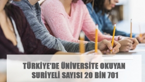 TÜRKİYE’DE ÜNİVERSİTE OKUYAN SURİYELİ SAYISI 20 BİN 701