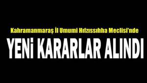Kahramanmaraş İl Hıfzıssıhha'dan yeni kararlar..