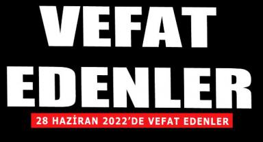 28 Haziran 2022'de vefat edenler..