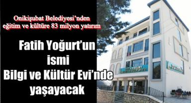Fatih Yoğurt'un ismi Bilgi ve Kültür Evi'nde yaşayacak