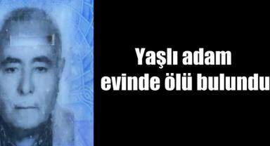 Yaşlı adam evinde ölü bulundu