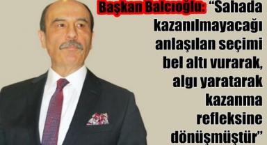 Başkan Balcıoğlu: “Sahada kazanılmayacağı anlaşılan seçimi bel altı vurarak, algı yaratarak kazanma refleksine dönüşmüştür” 