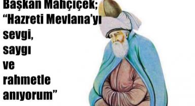 Başkan Mahçiçek; “Hazreti Mevlana’yı sevgi, saygı ve rahmetle anıyorum”