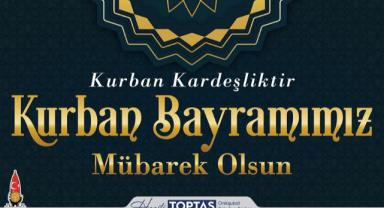 Başkan Toptaş’tan kardeşlik vurgulu Kurban Bayramı mesajı..