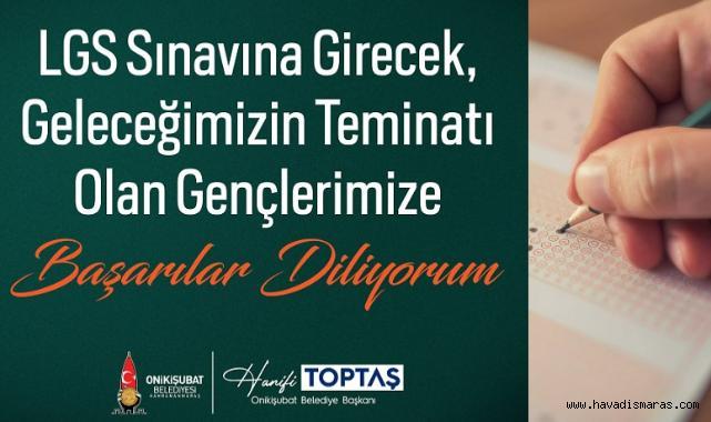 Başkan Toptaş'tan LGS Mesajı: Evlatlarımıza gönülden başarılar diliyorum..