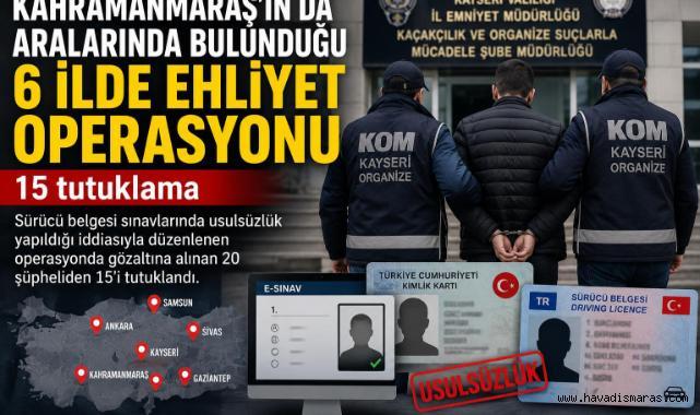 Kahramanmaraş’ta Ehliyet Operasyonu: 15 Tutuklama..