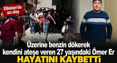 Elbistan’da üzerine benzin dökerek kendini ateşe veren genç hayatını kaybetti