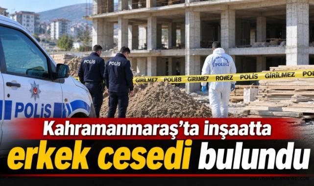 Kahramanmaraş’ta inşaatta erkek cesedi bulundu