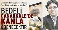 “BEDELİ ÇANAKKALE’DE KANLA ÖDENECEKTİR”