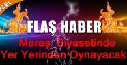 Maraş Siyasetinde Yer Yerinden Oynayacak!